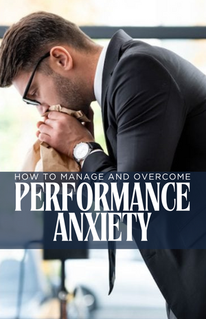 PERFORMANCE ANXIETY: How to manage and overcome your anxiety
