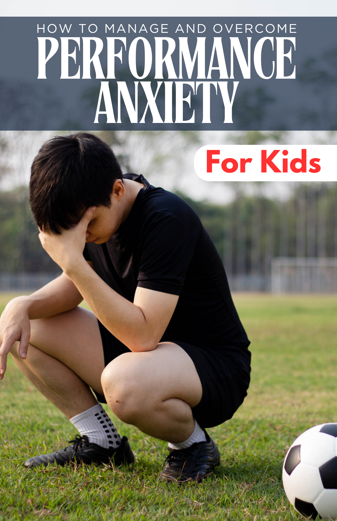 PERFORMANCE ANXIETY FOR KIDS: How to manage and overcome your anxiety